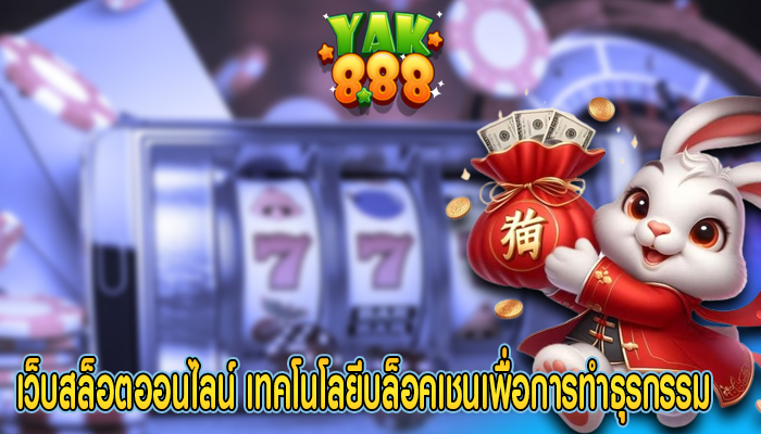 เว็บสล็อตออนไลน์ เทคโนโลยีบล็อคเชนเพื่อการทำธุรกรรมที่ปลอดภัย