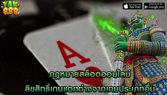 กฎหมายสล็อตออนไลน์ ลิขสิทธิ์เกมแตกต่างจากเกมประเภทอื่น