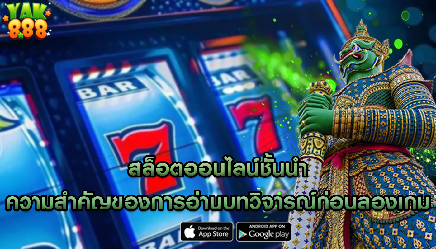 สล็อตออนไลน์ชั้นนำ ความสำคัญของการอ่านบทวิจารณ์ก่อนลองเกม