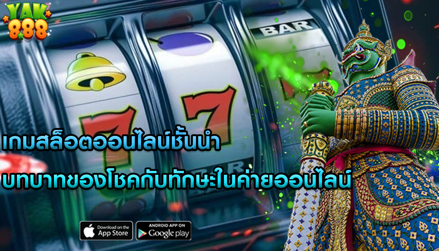 เกมสล็อตออนไลน์ชั้นนำ บทบาทของโชคกับทักษะในค่ายออนไลน์