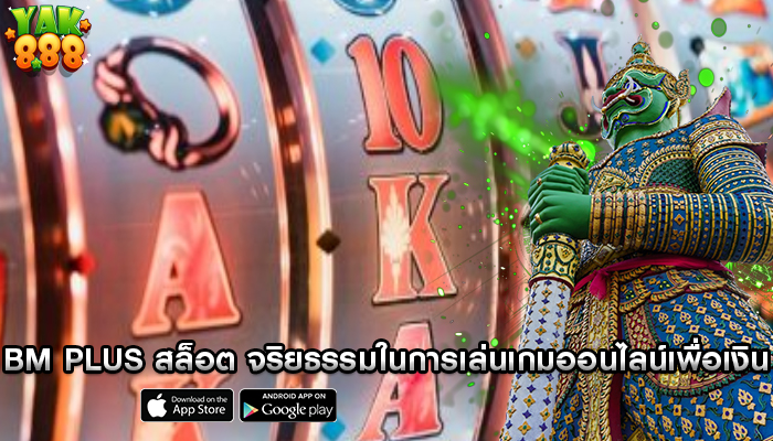 bm plus สล็อต จริยธรรมในการเล่นเกมออนไลน์เพื่อเงิน