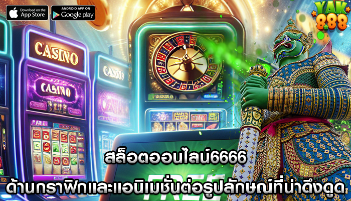 สล็อตออนไลน์6666 ด้านกราฟิกและแอนิเมชั่นต่อรูปลักษณ์ที่น่าดึงดูด